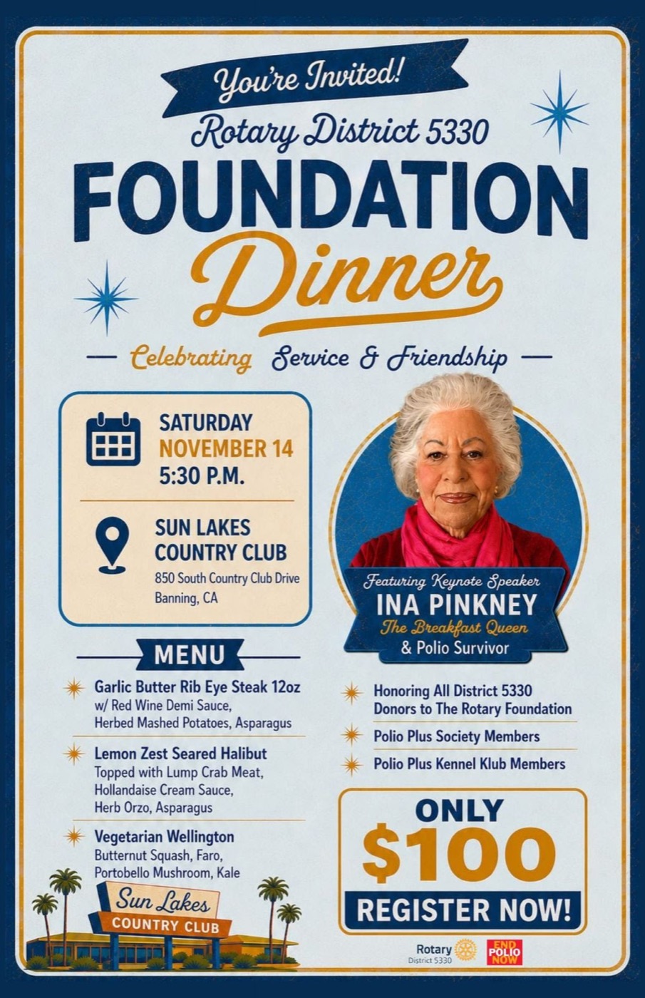Foundation Dinner flyer: Saturday November 14, 5:30 p.m., Sun Lakes Country Club, 850 South Country Club Drive, Banning. Keynote speaker Ina Pinkney, The Breakfast Queen and polio survivor. Menu of rib eye steak, seared halibut or vegetarian Wellington. $100 per person.